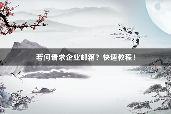若何请求企业邮箱？快速教程！