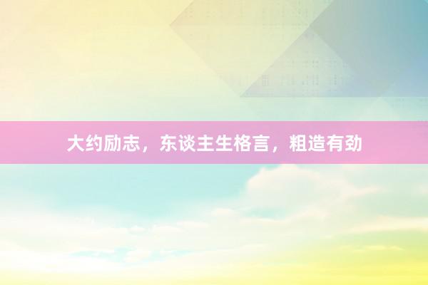 大约励志，东谈主生格言，粗造有劲