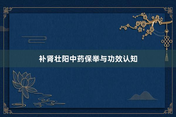 补肾壮阳中药保举与功效认知